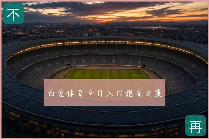白金体育今日入门指南合集