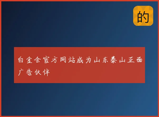 白金会官方网站成为山东泰山正面广告伙伴
