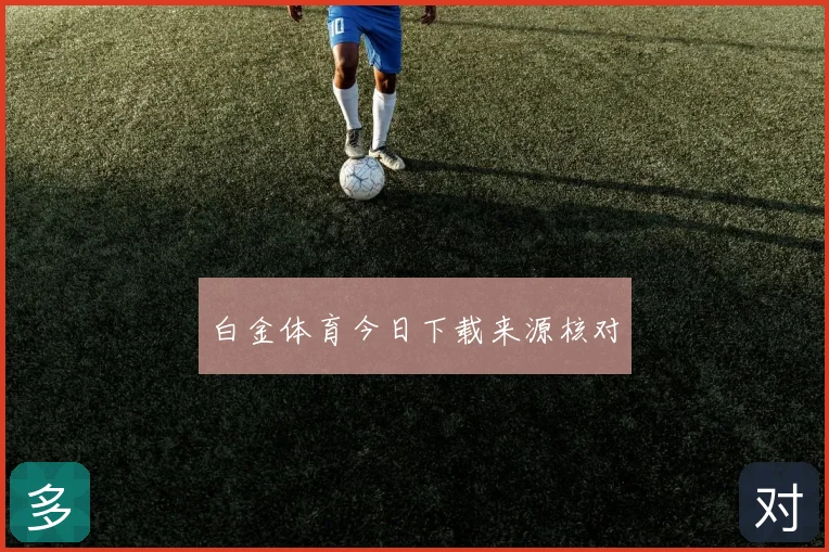 白金体育今日下载来源核对